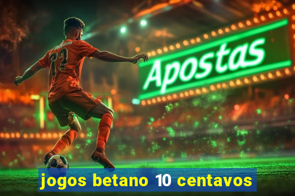 jogos betano 10 centavos